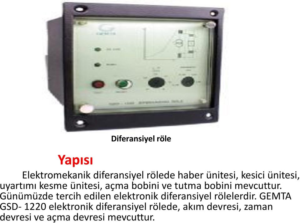 Günümüzde tercih edilen elektronik diferansiyel rölelerdir.