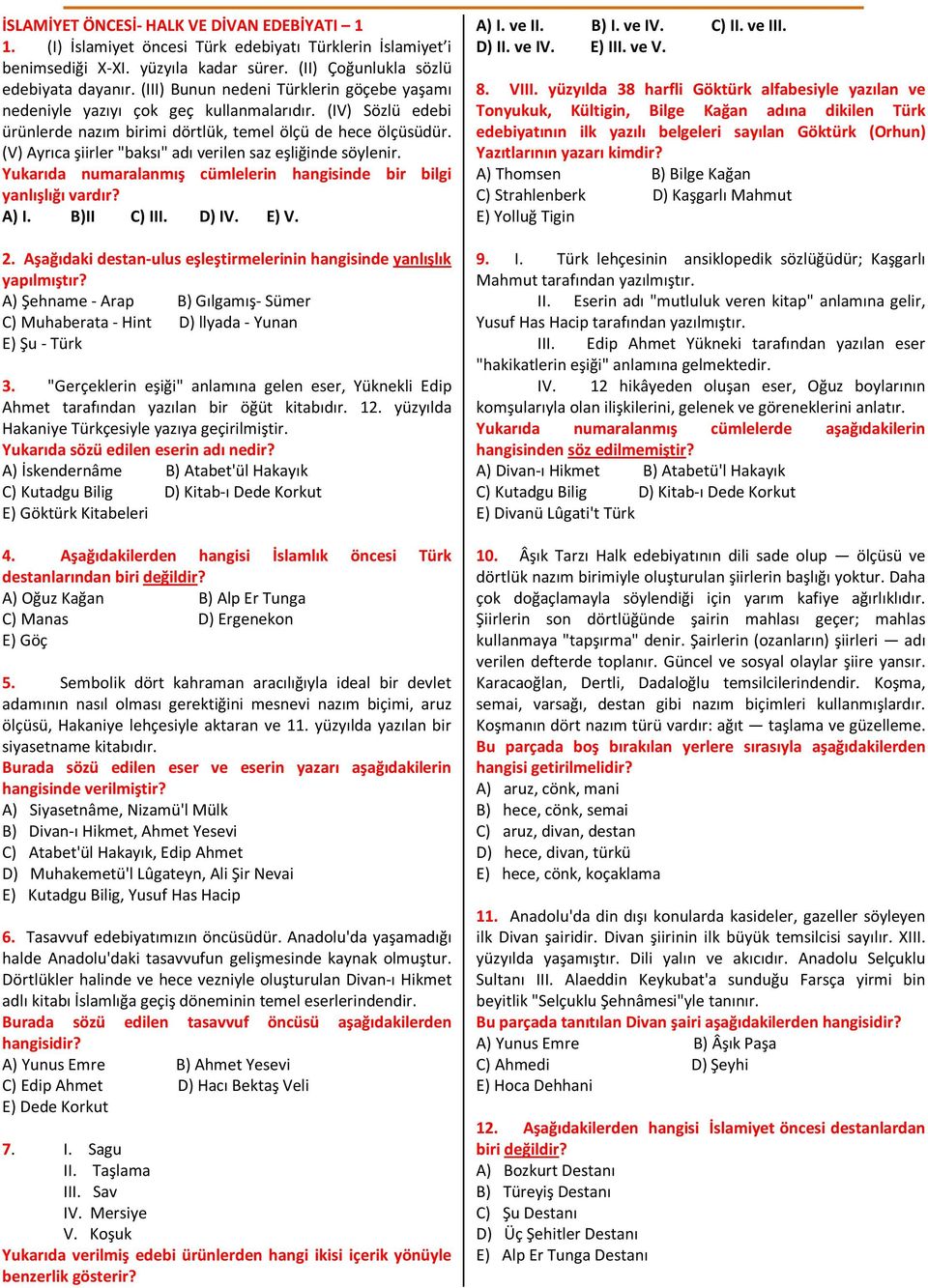 (V) Ayrıca şiirler "baksı" adı verilen saz eşliğinde söylenir. Yukarıda numaralanmış cümlelerin hangisinde bir bilgi yanlışlığı vardır? A) I. B)II C) III. D) IV. E) V. 2.