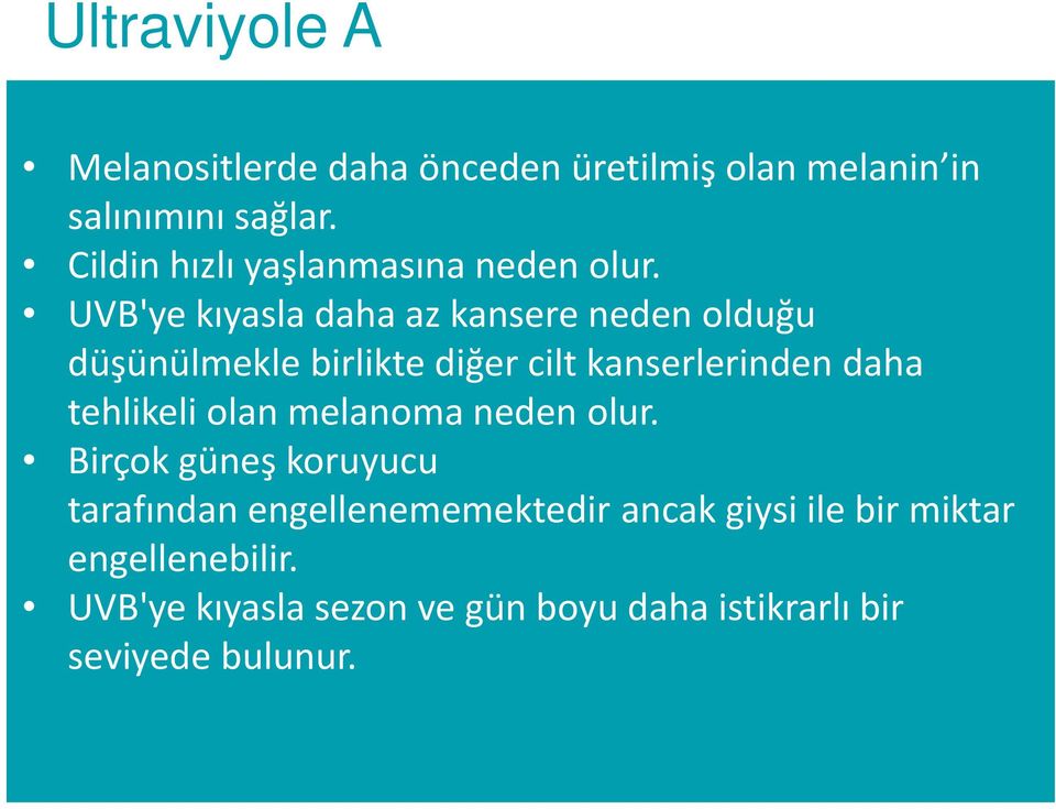 UVB'yekıyasla daha az kansere neden olduğu düşünülmekle birlikte diğer cilt kanserlerinden daha tehlikeli