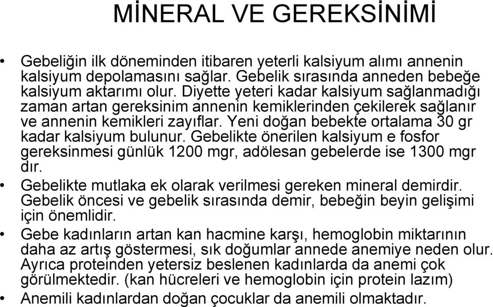 Gebelikte önerilen kalsiyum e fosfor gereksinmesi günlük 1200 mgr, adölesan gebelerde ise 1300 mgr dır. Gebelikte mutlaka ek olarak verilmesi gereken mineral demirdir.