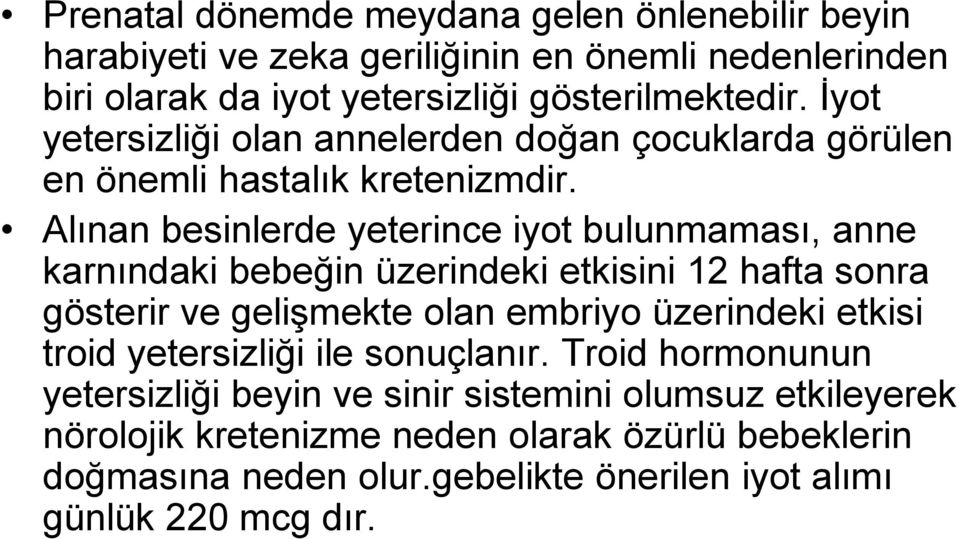 Alınan besinlerde yeterince iyot bulunmaması, anne karnındaki bebeğin üzerindeki etkisini 12 hafta sonra gösterir ve gelişmekte olan embriyo üzerindeki etkisi