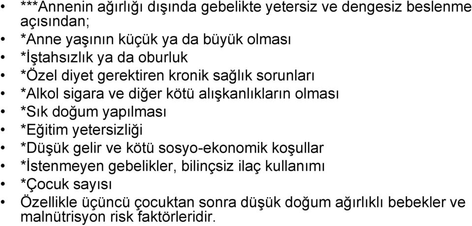 olması *Sık doğum yapılması *Eğitim yetersizliği *Düşük gelir ve kötü sosyo-ekonomik koşullar *İstenmeyen gebelikler,