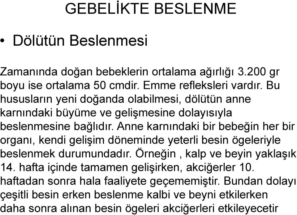 Anne karnındaki bir bebeğin her bir organı, kendi gelişim döneminde yeterli besin ögeleriyle beslenmek durumundadır. Örneğin, kalp ve beyin yaklaşık 14.