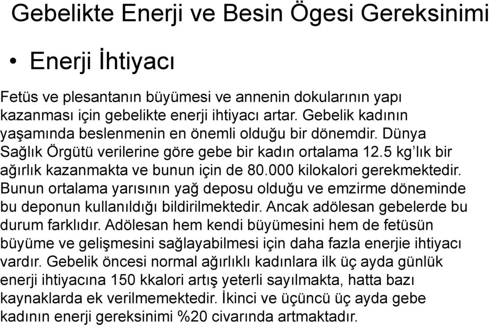 000 kilokalori gerekmektedir. Bunun ortalama yarısının yağ deposu olduğu ve emzirme döneminde bu deponun kullanıldığı bildirilmektedir. Ancak adölesan gebelerde bu durum farklıdır.