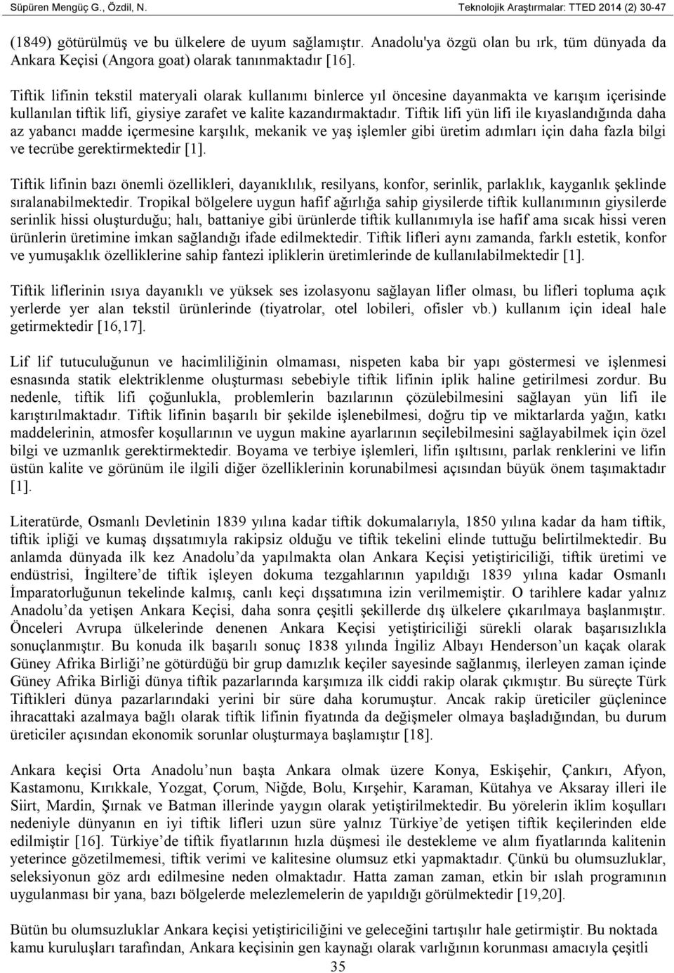 Tiftik lifinin tekstil materyali olarak kullanımı binlerce yıl öncesine dayanmakta ve karışım içerisinde kullanılan tiftik lifi, giysiye zarafet ve kalite kazandırmaktadır.