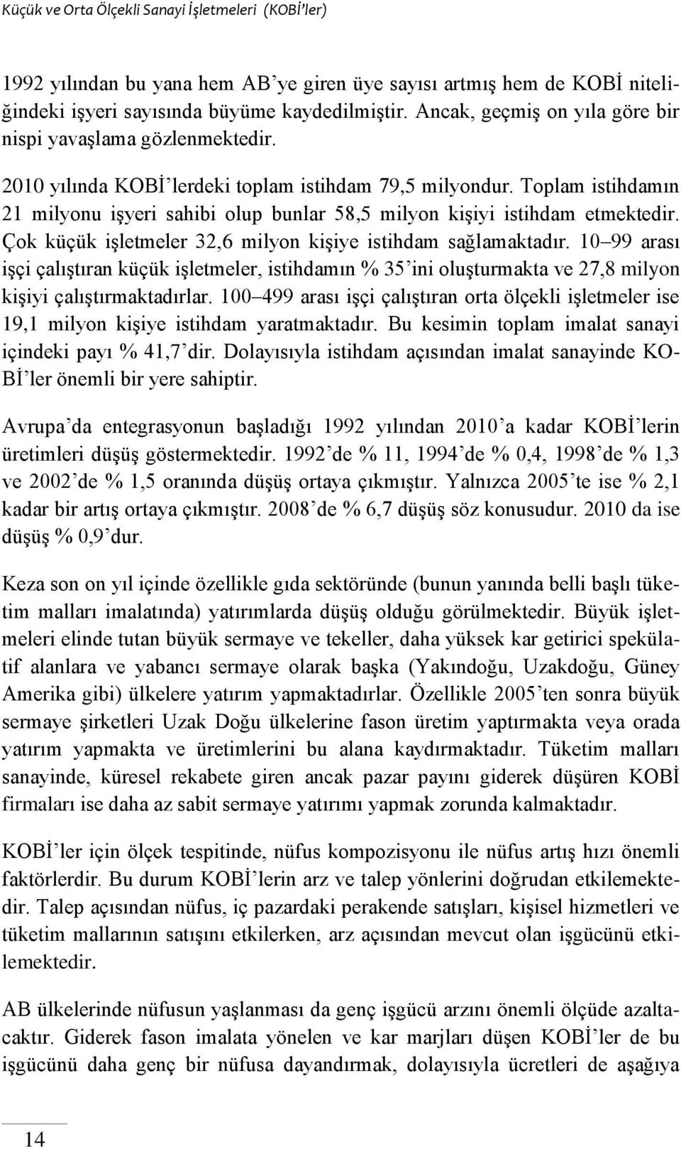 Çok küçük işletmeler 32,6 milyon kişiye istihdam sağlamaktadır. 10 99 arası işçi çalıştıran küçük işletmeler, istihdamın % 35 ini oluşturmakta ve 27,8 milyon kişiyi çalıştırmaktadırlar.