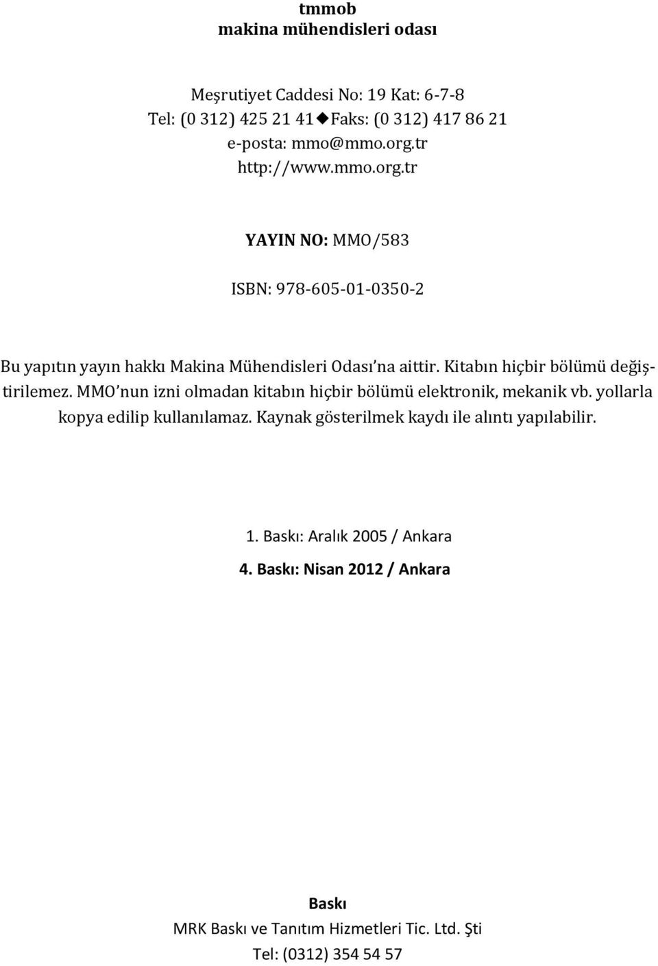 Kitabın hiçbir bölümü değiştirilemez. MMO nun izni olmadan kitabın hiçbir bölümü elektronik, mekanik vb. yollarla kopya edilip kullanılamaz.