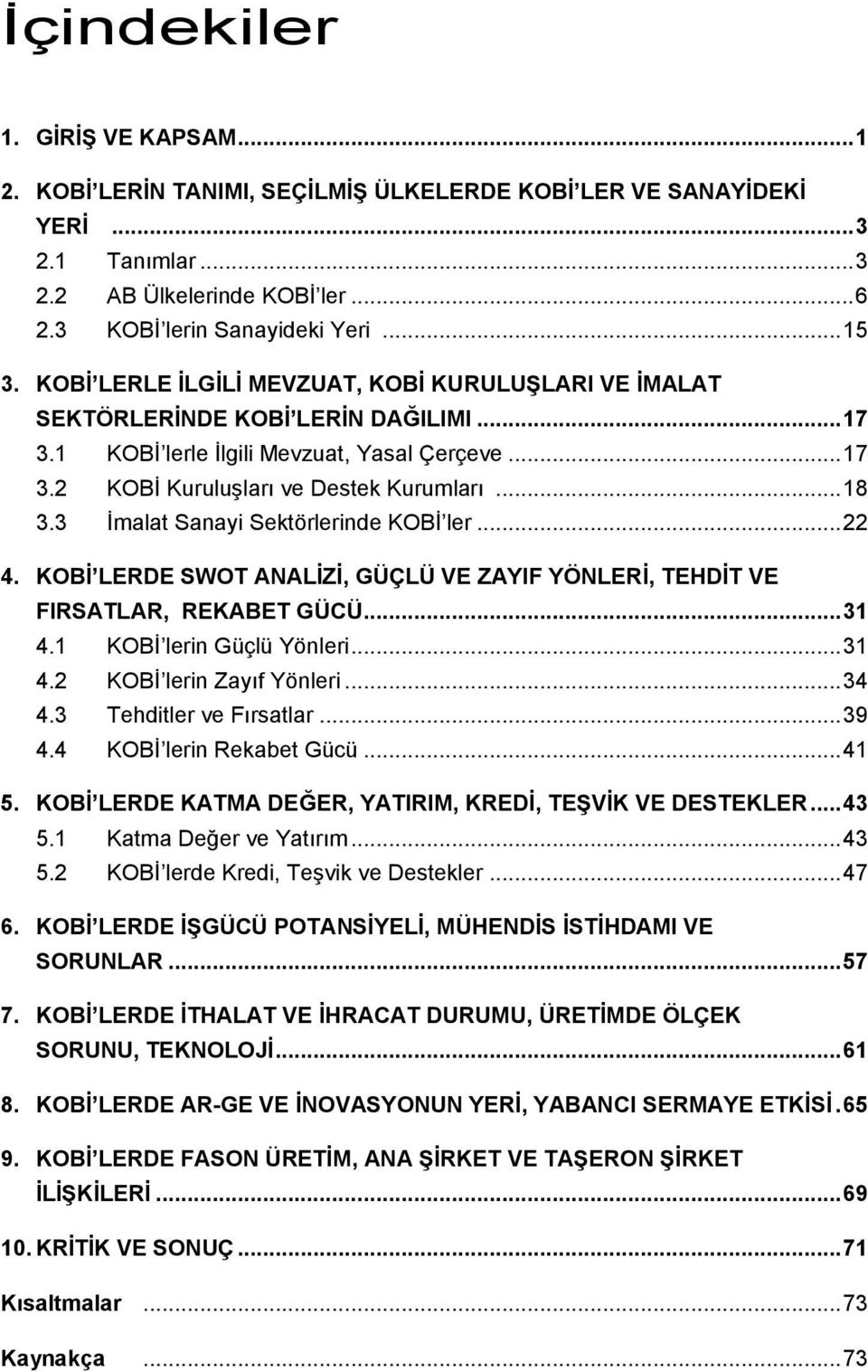 3 İmalat Sanayi Sektörlerinde KOBİ ler... 22 4. KOBİ LERDE SWOT ANALİZİ, GÜÇLÜ VE ZAYIF YÖNLERİ, TEHDİT VE FIRSATLAR, REKABET GÜCÜ... 31 4.1 KOBİ lerin Güçlü Yönleri... 31 4.2 KOBİ lerin Zayıf Yönleri.