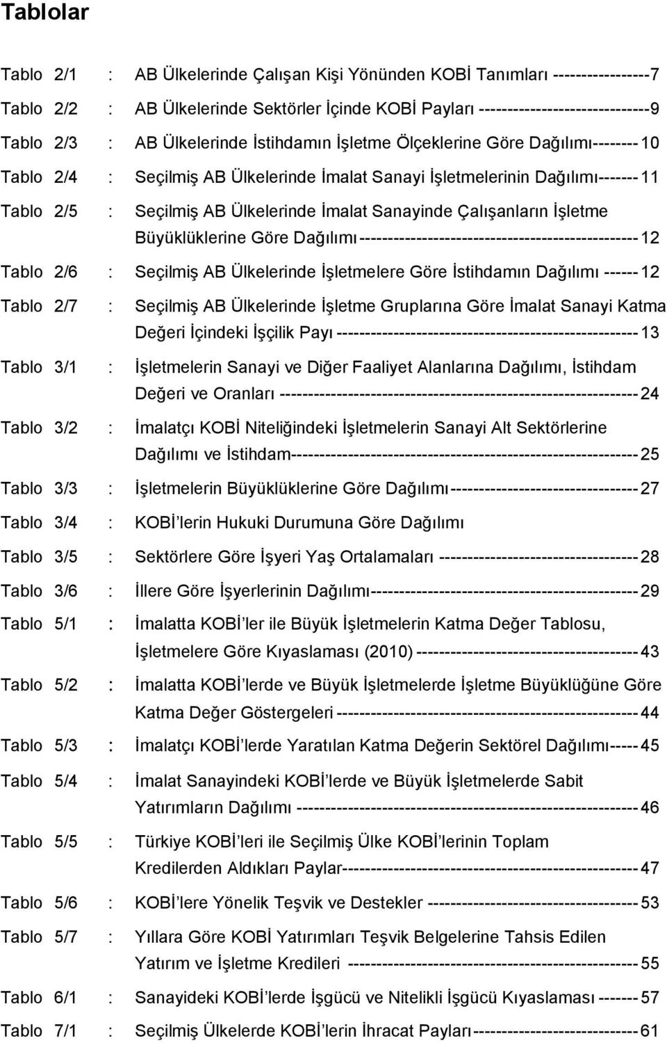 Sanayinde Çalışanların İşletme Büyüklüklerine Göre Dağılımı ------------------------------------------------- 12 Tablo 2/6 : Seçilmiş AB Ülkelerinde İşletmelere Göre İstihdamın Dağılımı ------ 12