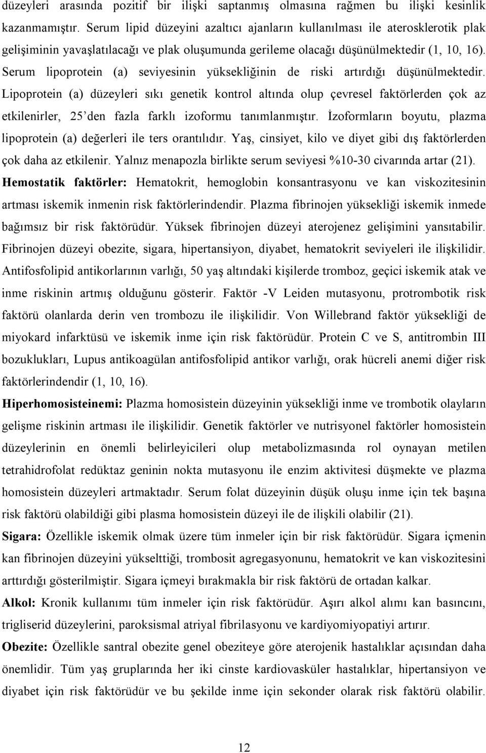 Serum lipoprotein (a) seviyesinin yüksekliğinin de riski artırdığı düşünülmektedir.