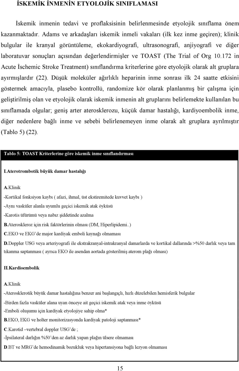 değerlendirmişler ve TOAST (The Trial of Org 10.172 in Acute İschemic Stroke Treatment) sınıflandırma kriterlerine göre etyolojik olarak alt gruplara ayırmışlardır (22).