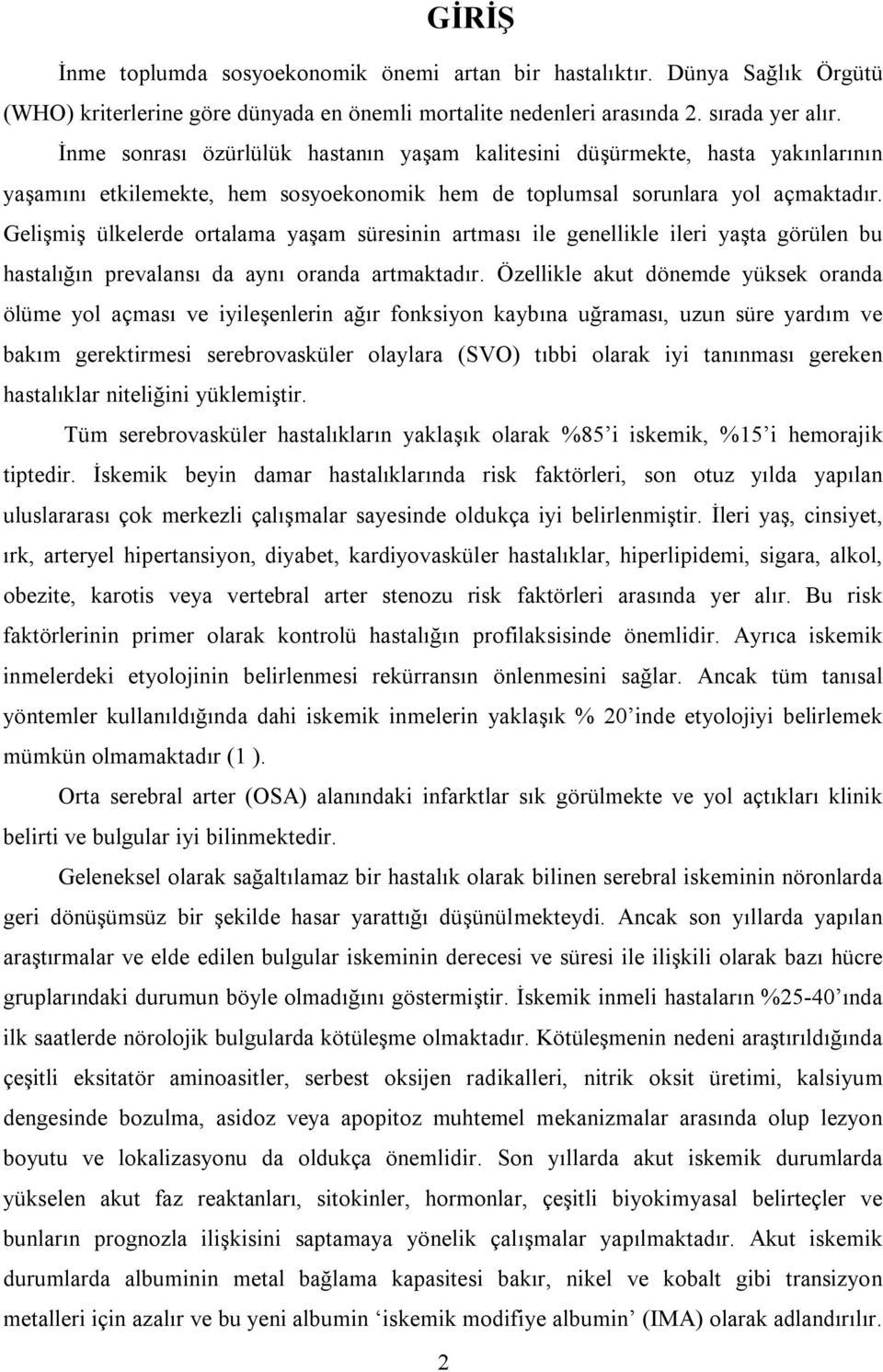 Gelişmiş ülkelerde ortalama yaşam süresinin artması ile genellikle ileri yaşta görülen bu hastalığın prevalansı da aynı oranda artmaktadır.