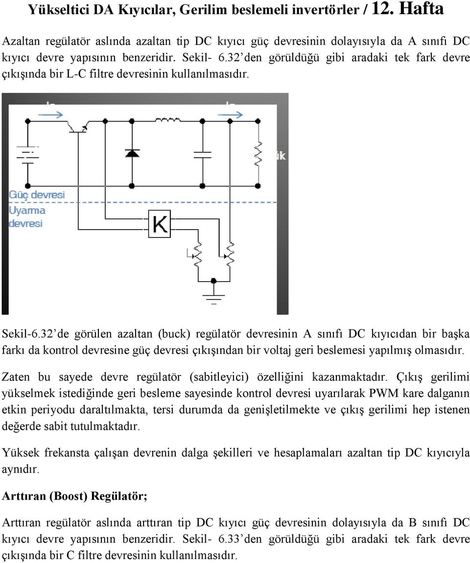 32 de görülen azaltan (buck) regülatör devresinin A sınıfı DC kıyıcıdan bir başka farkı da kontrol devresine güç devresi çıkışından bir voltaj geri beslemesi yapılmış olmasıdır.