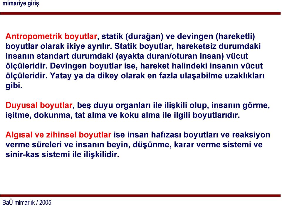 Devingen boyutlar ise, hareket halindeki insanın vücut ölçüleridir. Yatay ya da dikey olarak en fazla ulaşabilme uzaklıkları gibi.