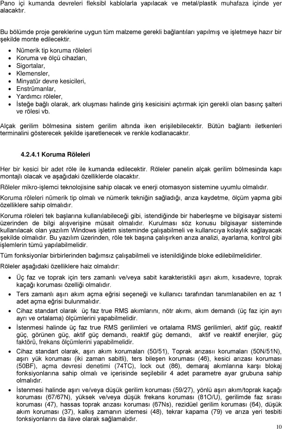 Nümerik tip koruma röleleri Koruma ve ölçü cihazları, Sigortalar, Klemensler, Minyatür devre kesicileri, Enstrümanlar, Yardımcı röleler, İsteğe bağlı olarak, ark oluşması halinde giriş kesicisini