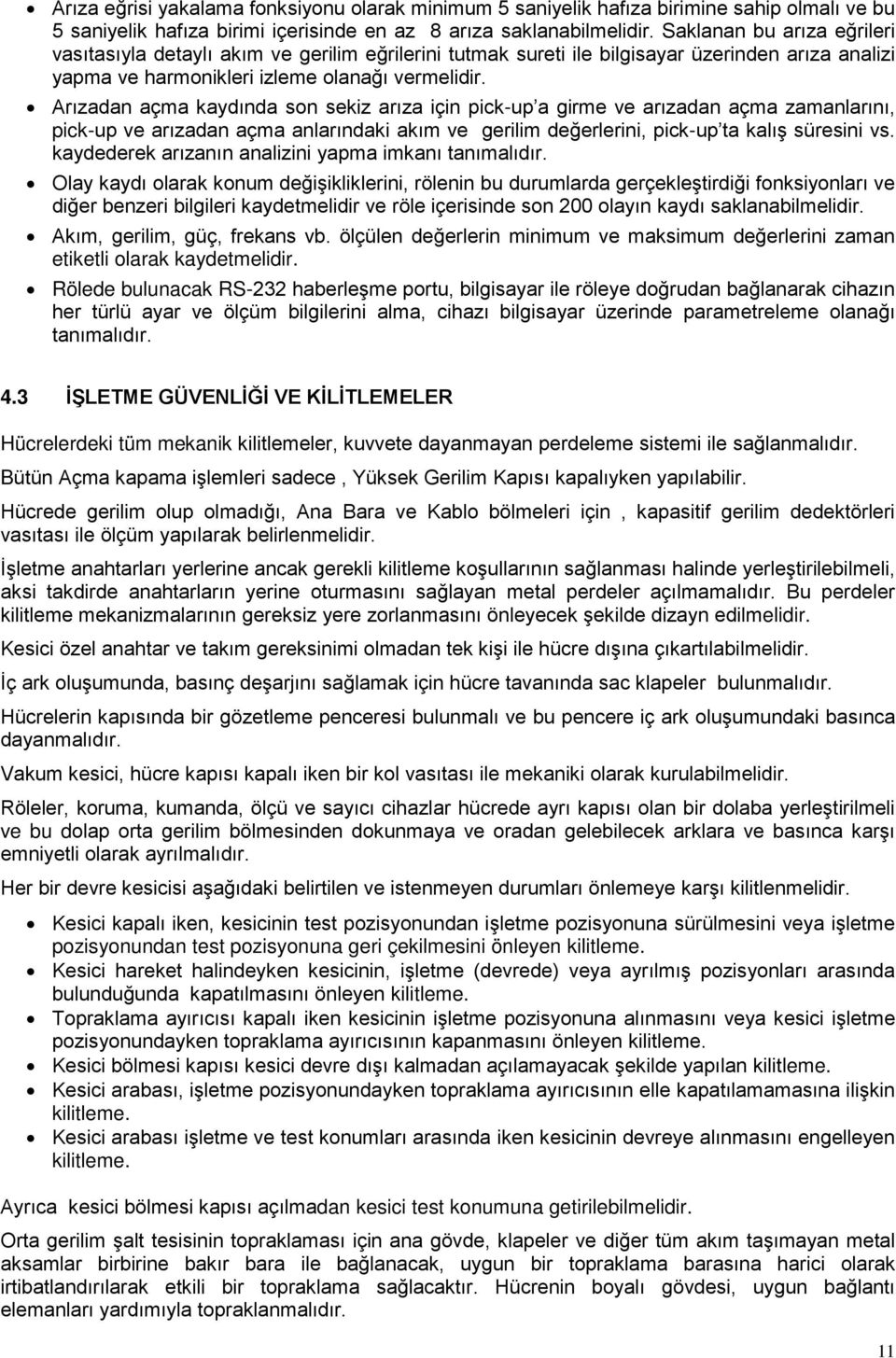 Arızadan açma kaydında son sekiz arıza için pick-up a girme ve arızadan açma zamanlarını, pick-up ve arızadan açma anlarındaki akım ve gerilim değerlerini, pick-up ta kalış süresini vs.