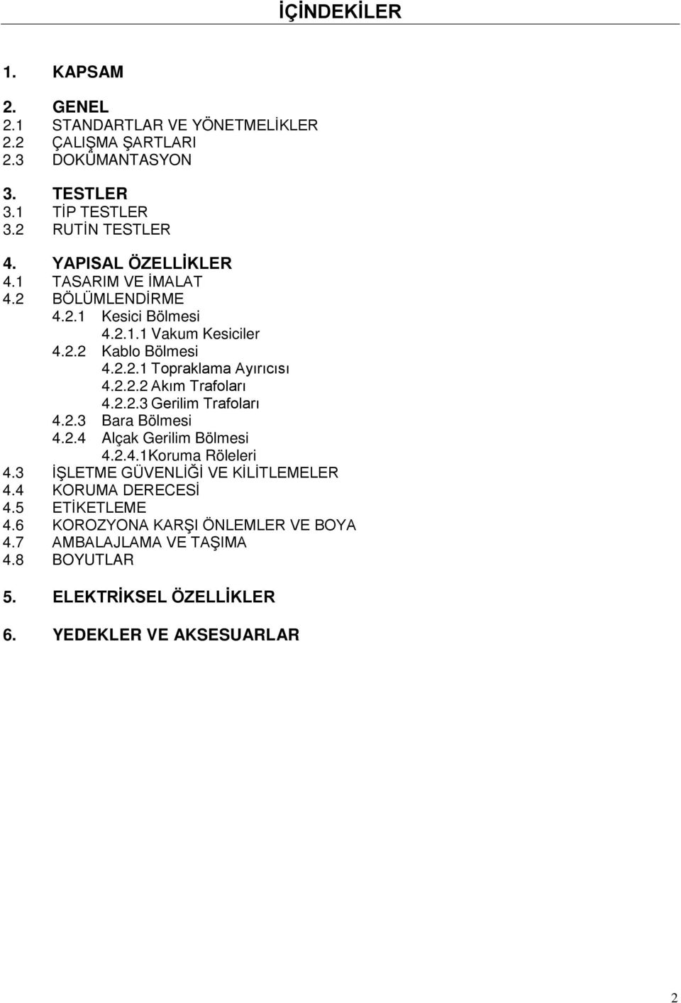 2.2.3 Gerilim Trafoları 4.2.3 Bara Bölmesi 4.2.4 Alçak Gerilim Bölmesi 4.2.4.1Koruma Röleleri 4.3 İŞLETME GÜVENLİĞİ VE KİLİTLEMELER 4.4 KORUMA DERECESİ 4.