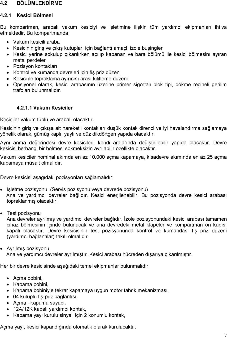 ayıran metal perdeler Pozisyon kontakları Kontrol ve kumanda devreleri için fiş priz düzeni Kesici ile topraklama ayırıcısı arası kilitleme düzeni Opsiyonel olarak, kesici arabasının üzerine primer