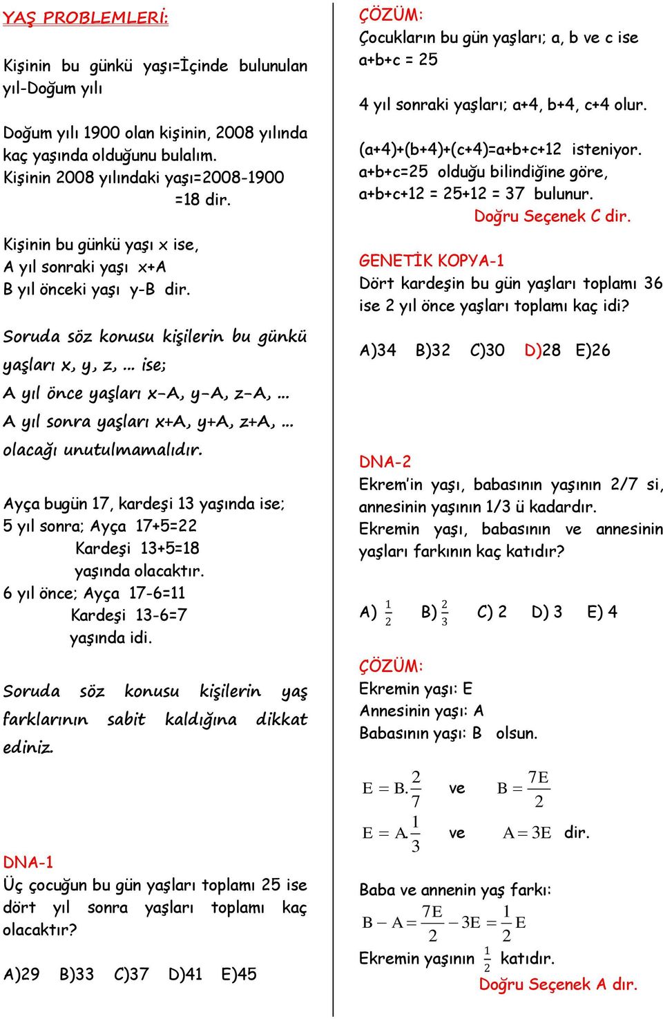 .. A yıl sonra yaşları x+a, y+a, z+a,... olacağı unutulmamalıdır. Ayça bugün 17, kardeşi 13 yaşında ise; 5 yıl sonra; Ayça 17+5= Kardeşi 13+5=18 yaşında olacaktır.