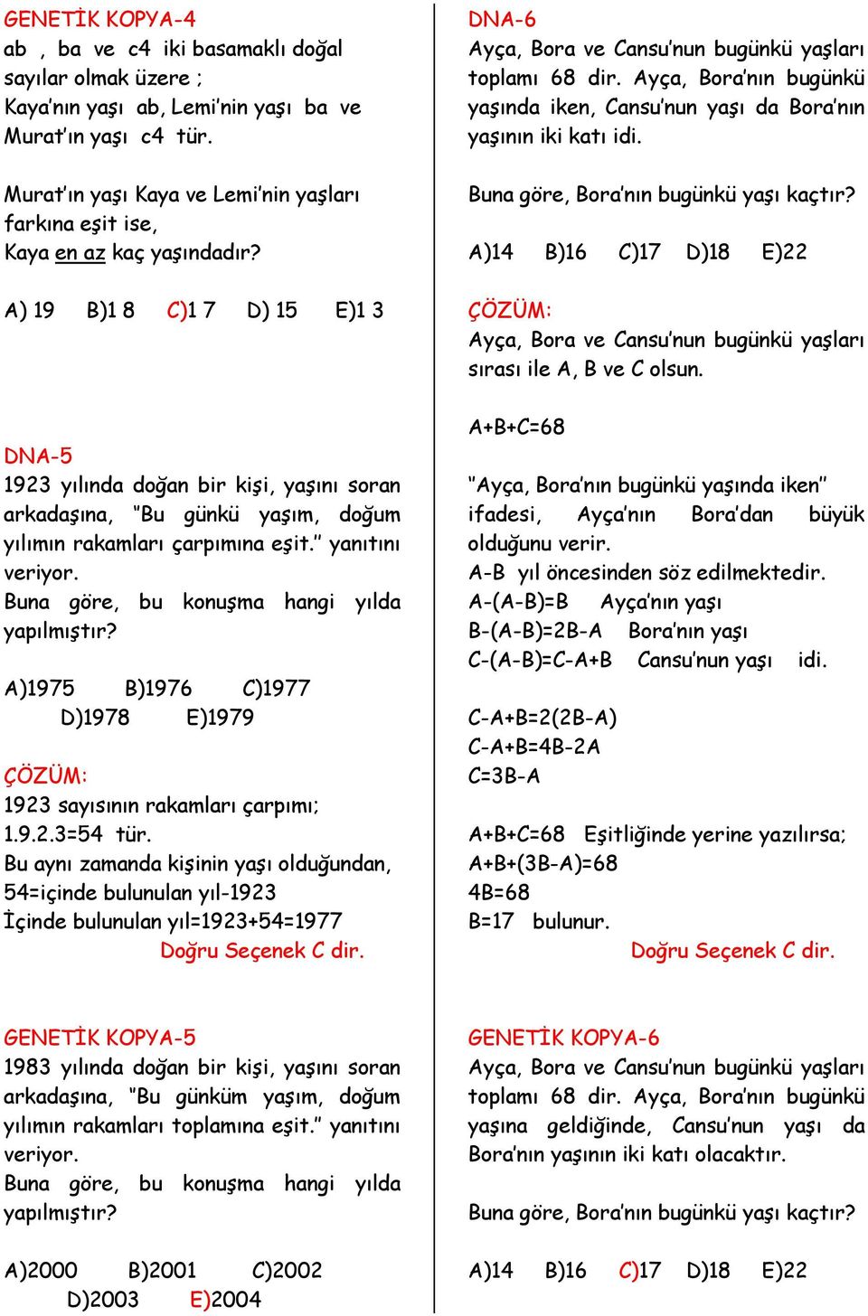 A) 19 B)1 8 C)1 7 D) 15 E)1 3 DNA-5 193 yılında doğan bir kişi, yaşını soran arkadaşına, Bu günkü yaşım, doğum yılımın rakamları çarpımına eşit. yanıtını veriyor.