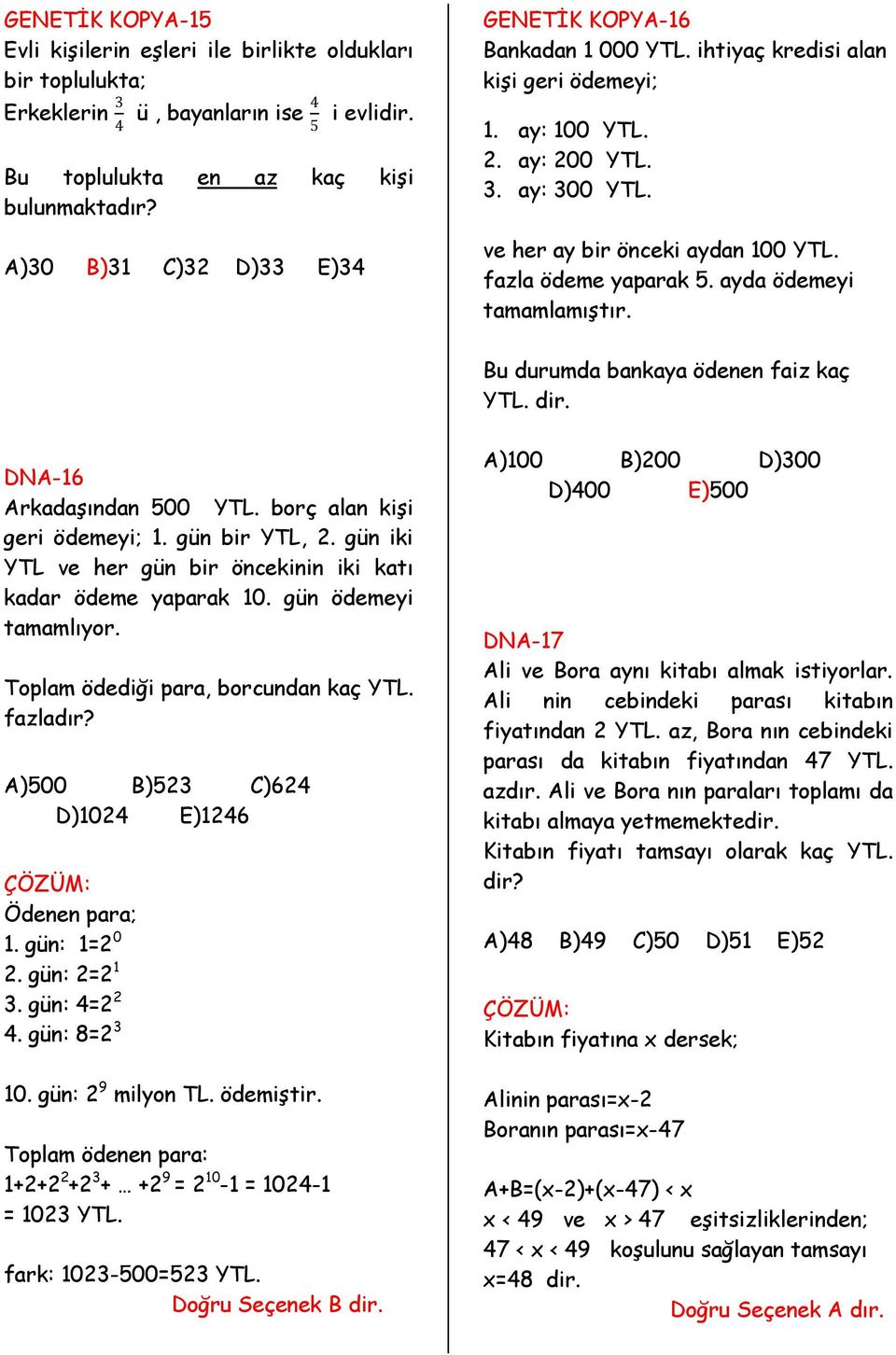 ayda ödemeyi tamamlamıştır. Bu durumda bankaya ödenen faiz kaç YTL. dir. DNA-16 Arkadaşından 500 YTL. borç alan kişi geri ödemeyi; 1. gün bir YTL,.