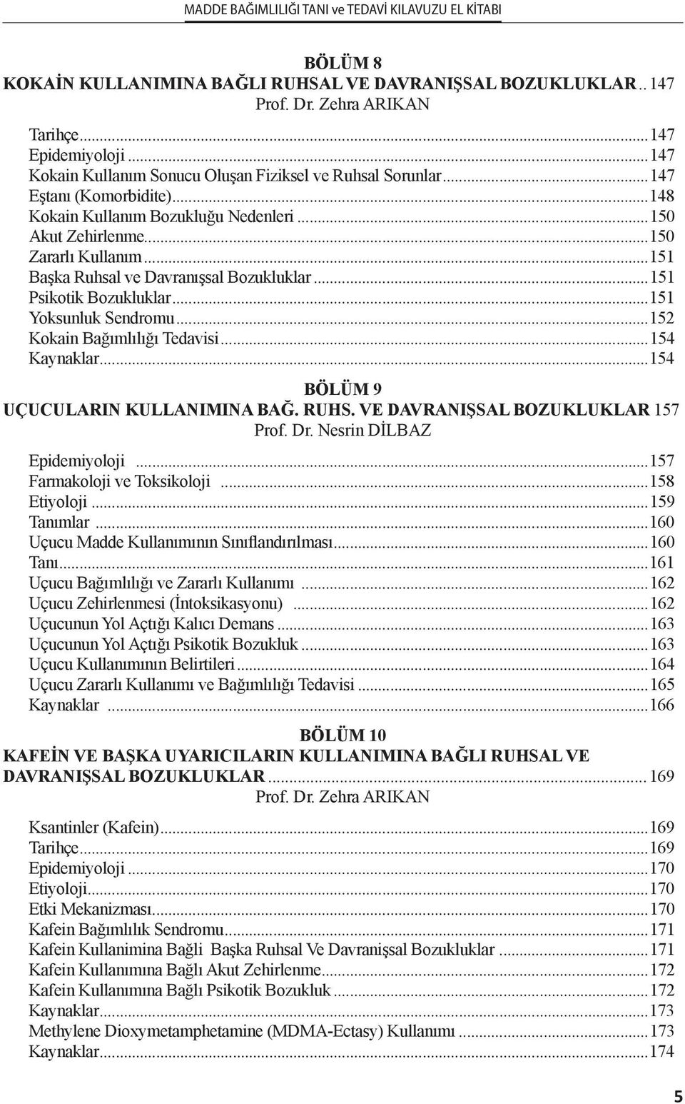 ..151 Yoksunluk Sendromu...152 Kokain Bağımlılığı Tedavisi...154 Kaynaklar...154 BÖLÜM 9 UÇUCULARIN KULLANIMINA BAĞ. RUHS. VE DAVRANIŞSAL BOZUKLUKLAR 157 Prof. Dr. Nesrin DİLBAZ Epidemiyoloji.