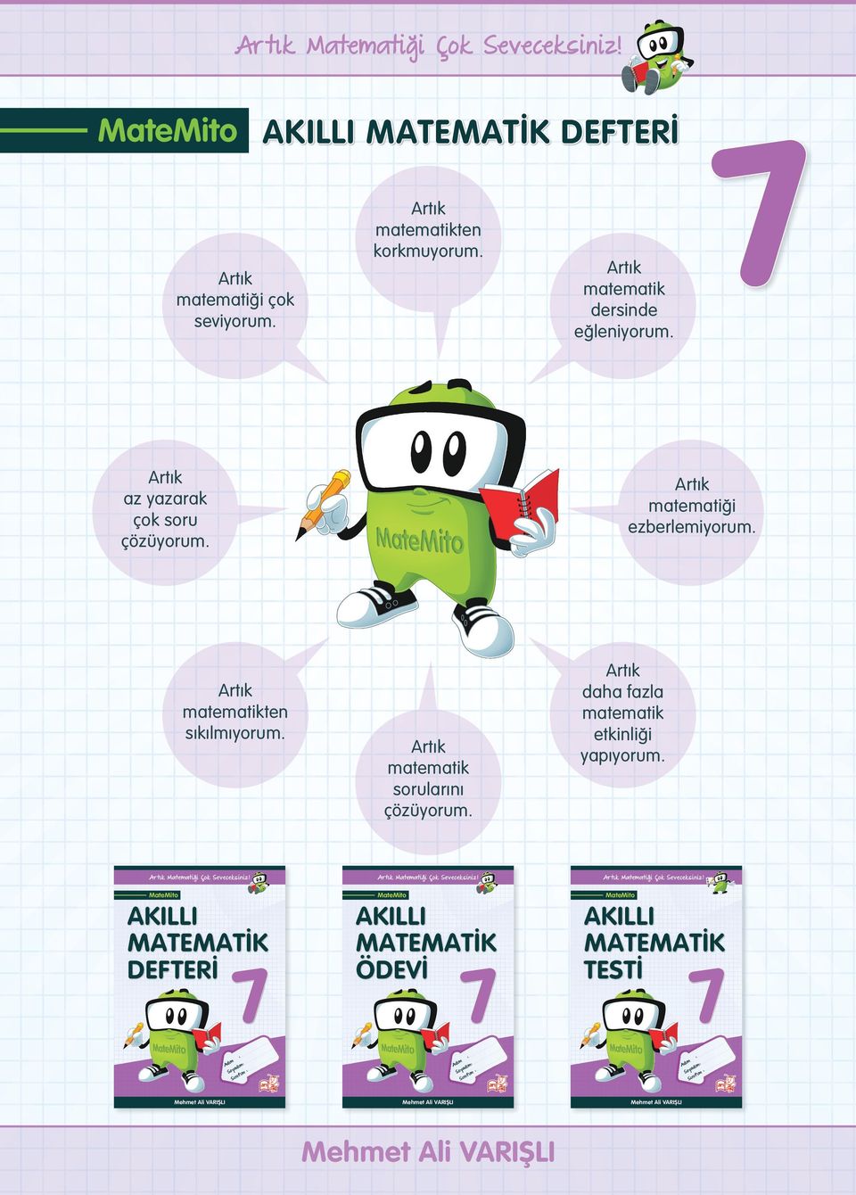 Ar tık Matematiği Çok Seveceksiniz! Ar tık Matematiği Çok Seveceksiniz! MateMito MateMito AKILLI MATEMATİK DEFTERİ S Mehmet Ali VARIŞLI a oy d ım S ın ıf ım.