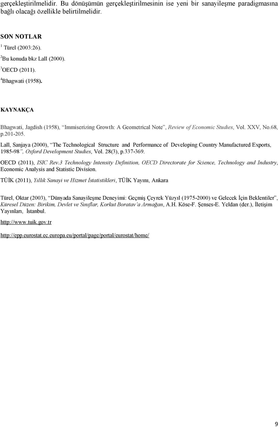 Lall, Sanjaya (2000), The Technological Structure and Performance of Developing Country Manufactured Exports, 1985-98, Oxford Development Studies, Vol. 28(3), p.337-369. OECD (2011), ISIC Rev.