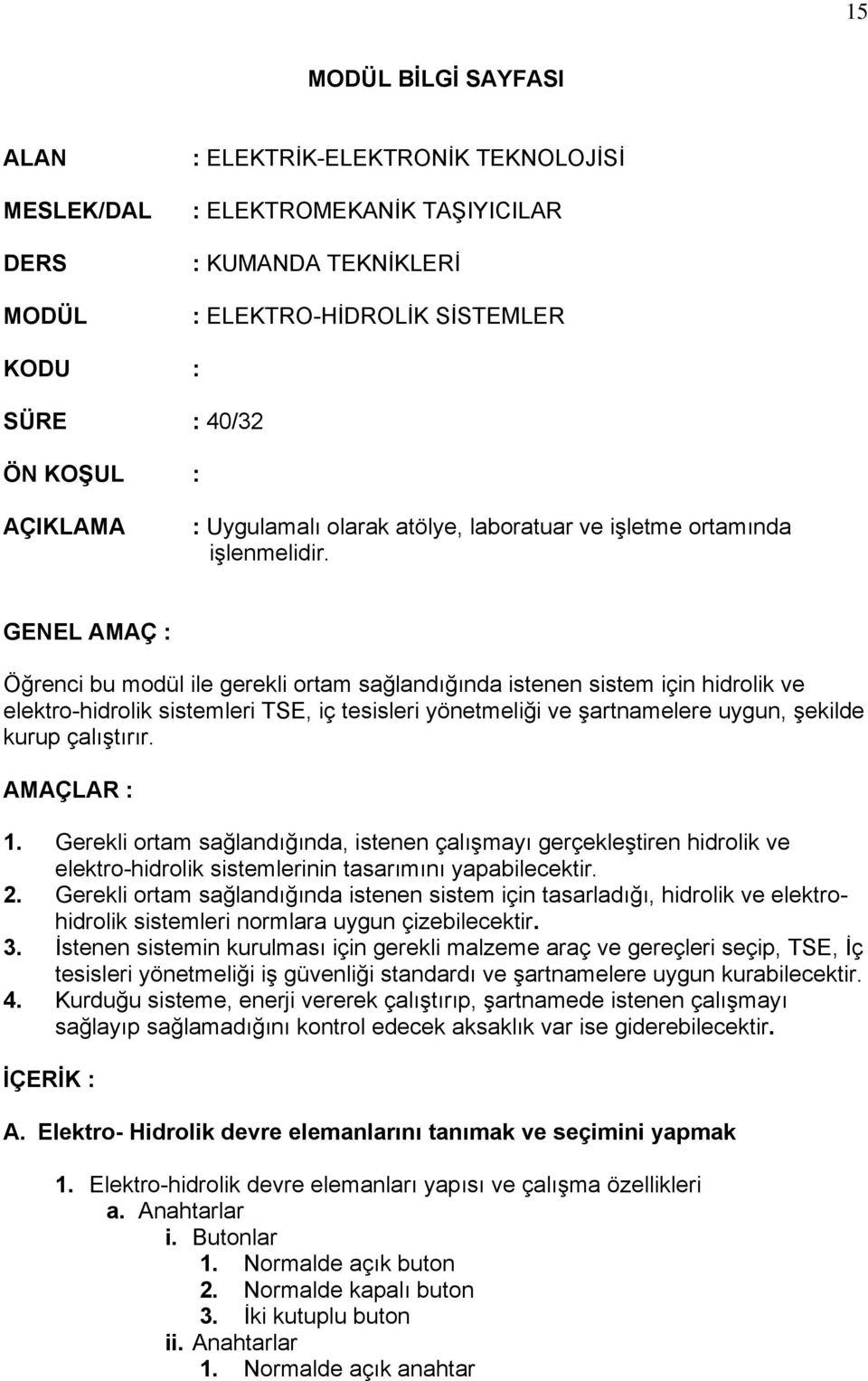 GENEL AMAÇ : Öğrenci bu modül ile gerekli ortam sağlandığında istenen sistem için hidrolik ve elektro-hidrolik sistemleri TSE, iç tesisleri yönetmeliği ve şartnamelere uygun, şekilde kurup çalıştırır.