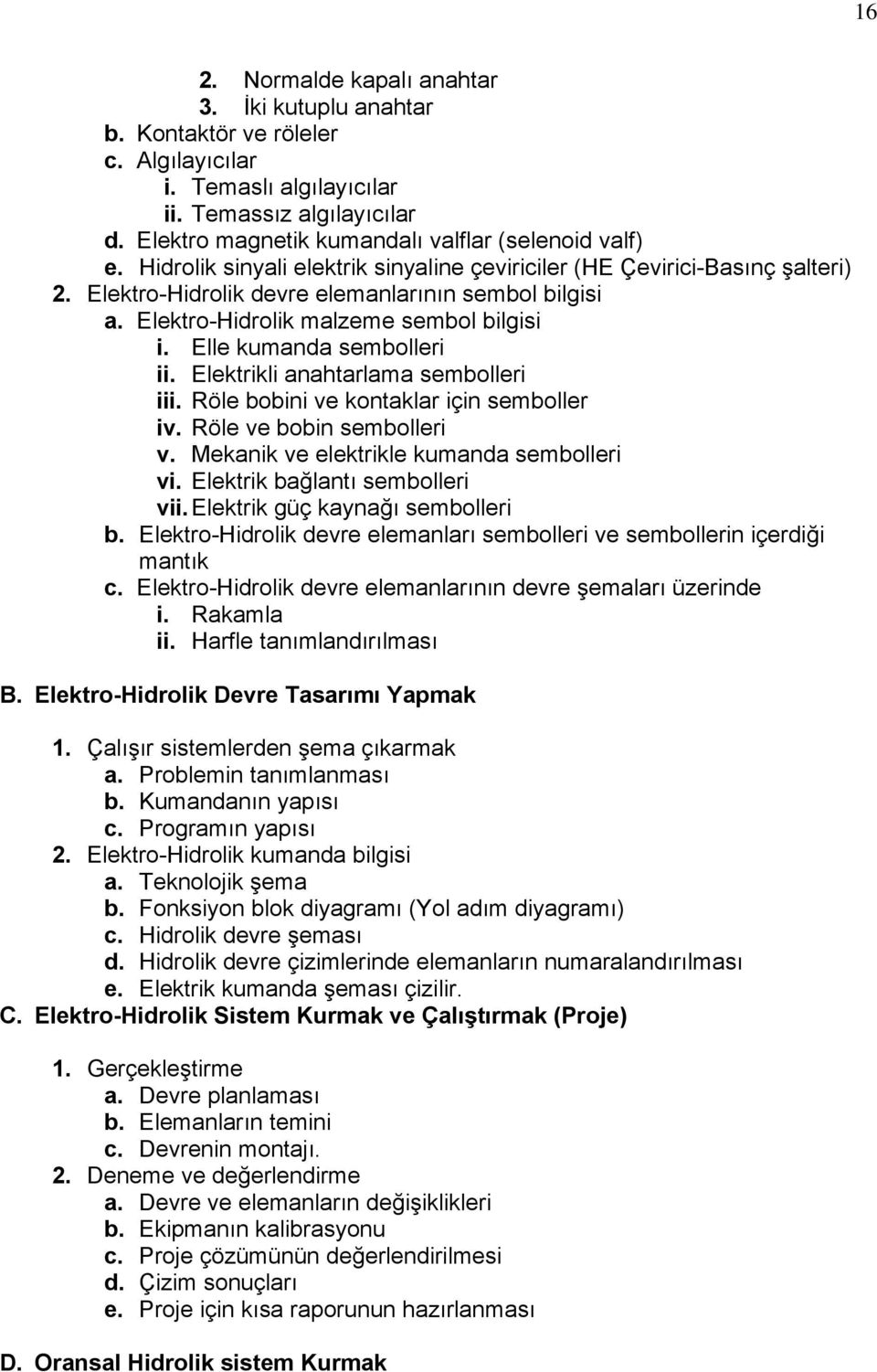 Elektro-Hidrolik malzeme sembol bilgisi i. Elle kumanda sembolleri ii. Elektrikli anahtarlama sembolleri iii. Röle bobini ve kontaklar için semboller iv. Röle ve bobin sembolleri v.