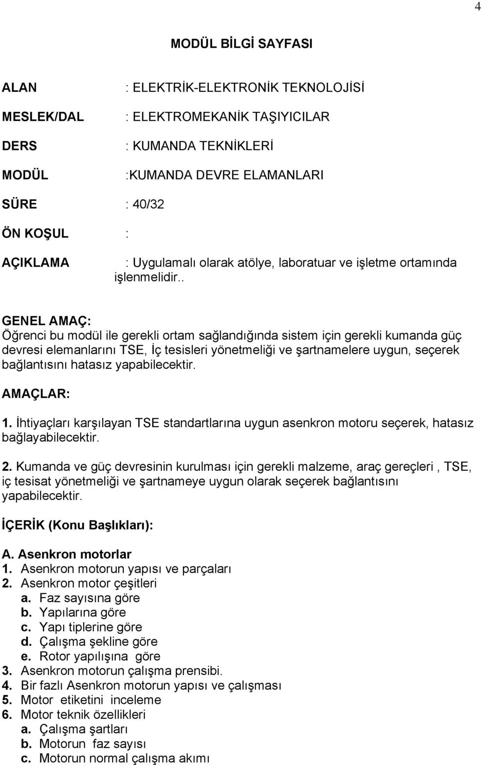 . GENEL AMAÇ: Öğrenci bu modül ile gerekli ortam sağlandığında sistem için gerekli kumanda güç devresi elemanlarını TSE, İç tesisleri yönetmeliği ve şartnamelere uygun, seçerek bağlantısını hatasız