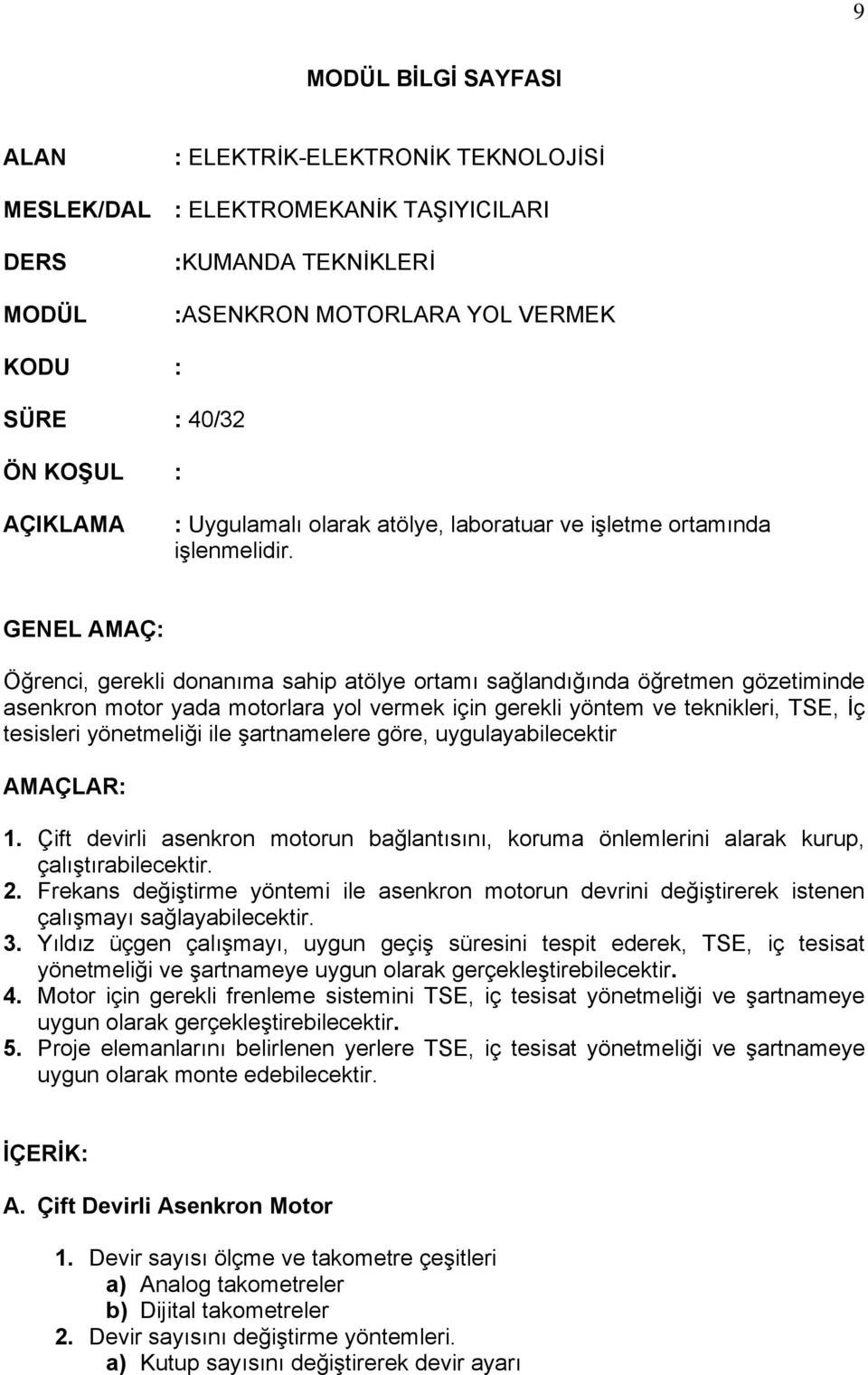 GENEL AMAÇ: Öğrenci, gerekli donanıma sahip atölye ortamı sağlandığında öğretmen gözetiminde asenkron motor yada motorlara yol vermek için gerekli yöntem ve teknikleri, TSE, İç tesisleri yönetmeliği