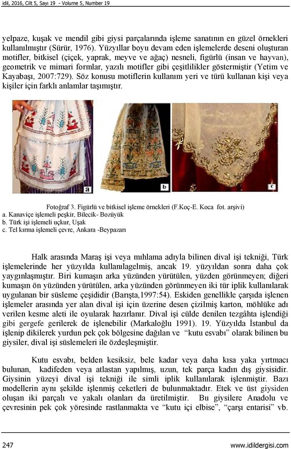 çeşitlilikler göstermiştir (Yetim ve Kayabaşı, 2007:729). Söz konusu motiflerin kullanım yeri ve türü kullanan kişi veya kişiler için farklı anlamlar taşımıştır. Fotoğraf 3.