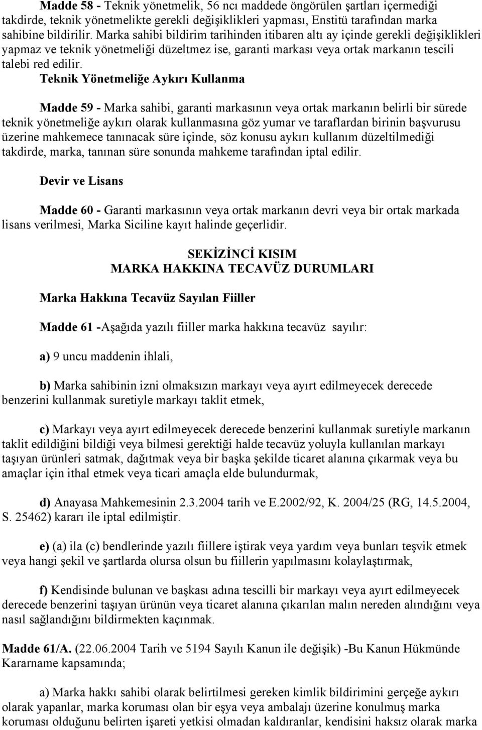 Teknik Yönetmeliğe Aykırı Kullanma Madde 59 - Marka sahibi, garanti markasının veya ortak markanın belirli bir sürede teknik yönetmeliğe aykırı olarak kullanmasına göz yumar ve taraflardan birinin