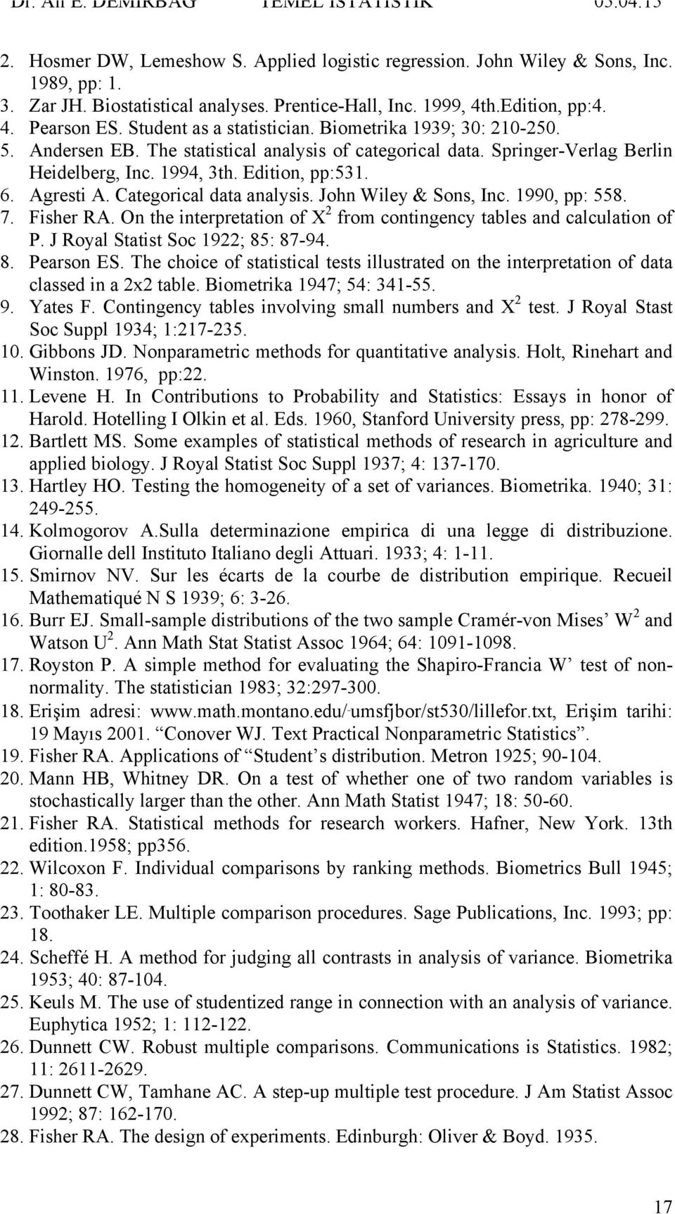 Categorical data analysis. John Wiley & Sons, Inc. 1990, pp: 558. 7. Fisher RA. On the interpretation of X 2 from contingency tables and calculation of P. J Royal Statist Soc 1922; 85: 87-94. 8. Pearson ES.