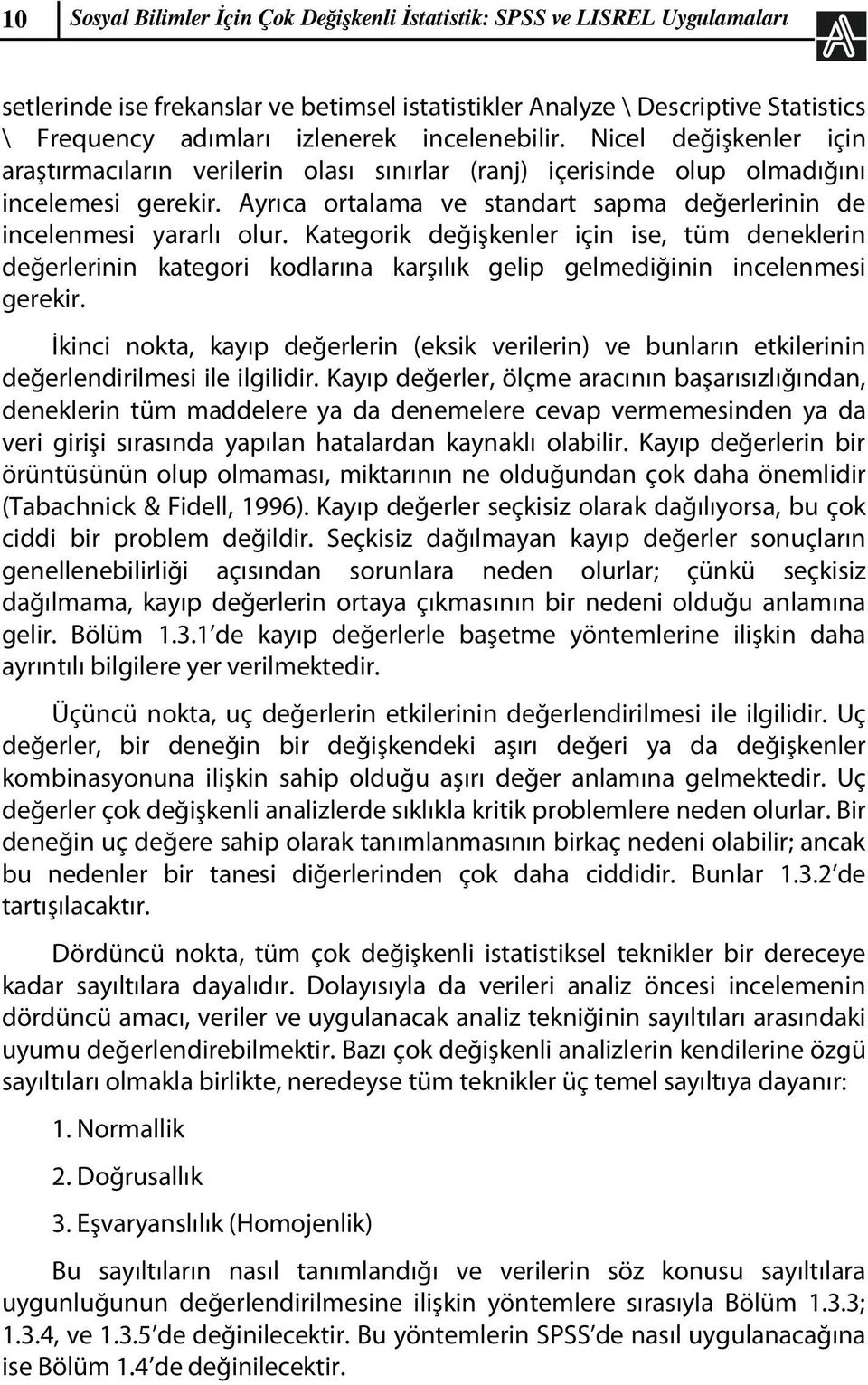 Kategorik değişkenler için ise, tüm deneklerin değerlerinin kategori kodlarına karşılık gelip gelmediğinin incelenmesi gerekir.