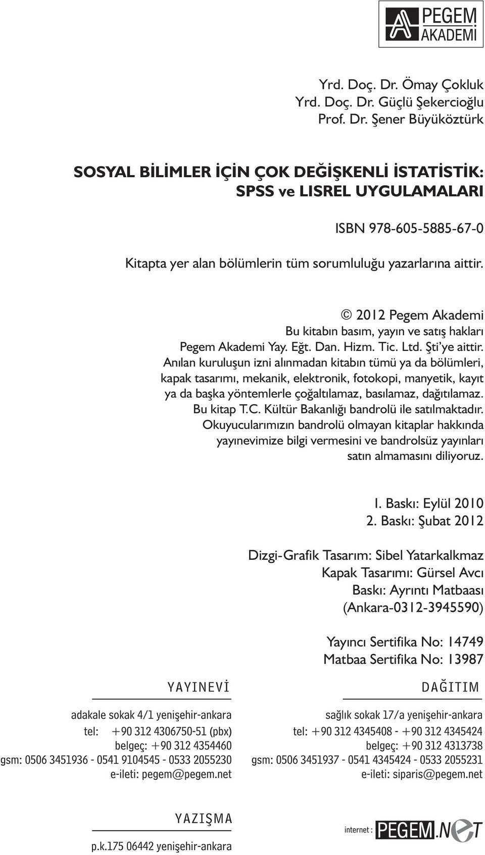 Anılan kuruluşun izni alınmadan kitabın tümü ya da bölümleri, kapak tasarımı, mekanik, elektronik, fotokopi, manyetik, kayıt ya da başka yöntemlerle çoğaltılamaz, basılamaz, dağıtılamaz. Bu kitap T.C.