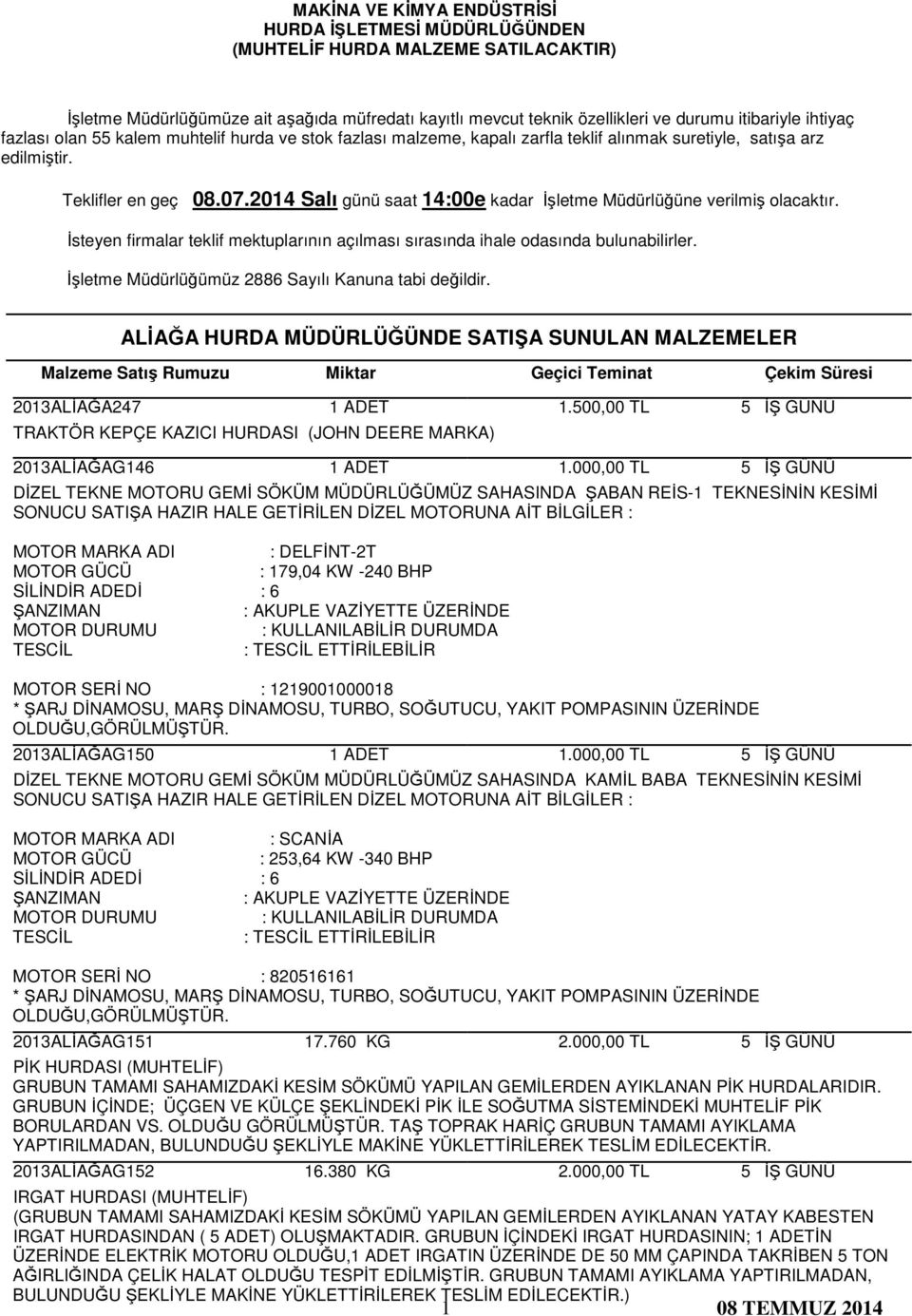 2014 Salı günü saat 14:00e kadar İşletme Müdürlüğüne verilmiş olacaktır. İsteyen firmalar teklif mektuplarının açılması sırasında ihale odasında bulunabilirler.