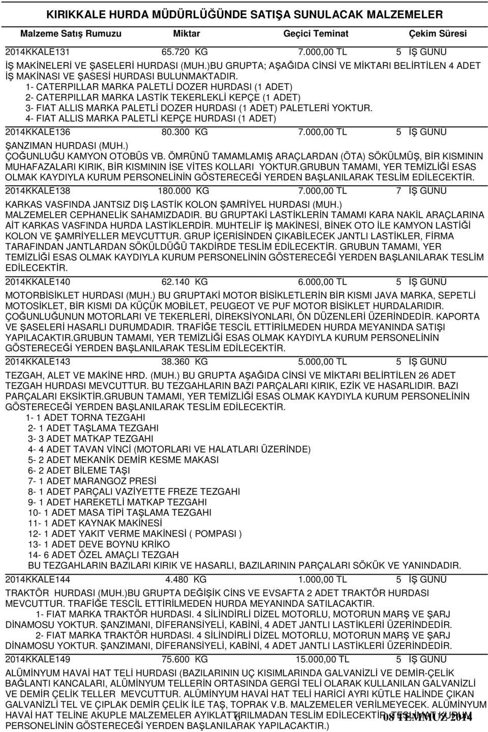 1- CATERPILLAR MARKA PALETLİ DOZER HURDASI () 2- CATERPILLAR MARKA LASTİK TEKERLEKLİ KEPÇE () 3- FIAT ALLIS MARKA PALETLİ DOZER HURDASI () PALETLERİ YOKTUR.