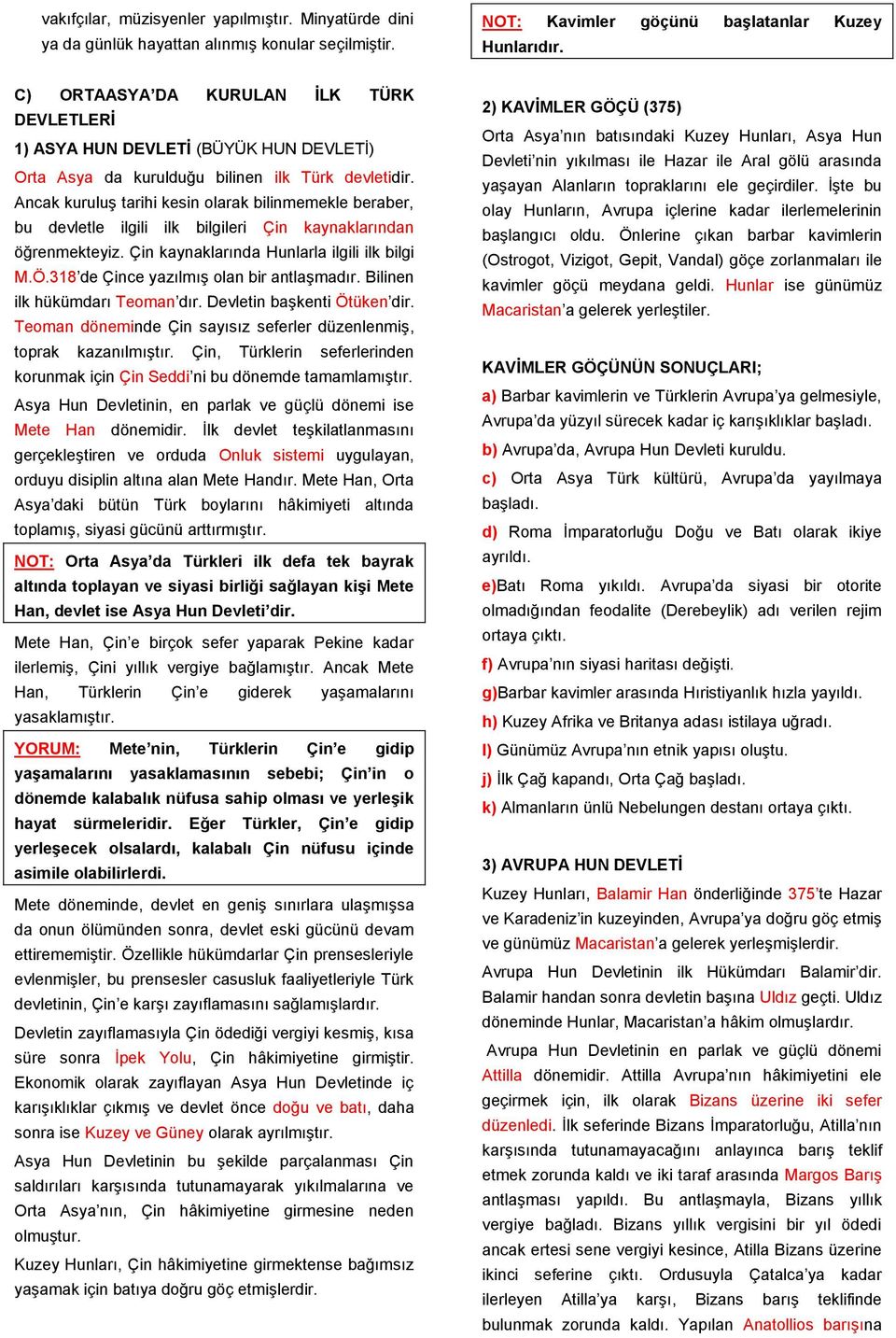 Ancak kuruluş tarihi kesin olarak bilinmemekle beraber, bu devletle ilgili ilk bilgileri Çin kaynaklarından öğrenmekteyiz. Çin kaynaklarında Hunlarla ilgili ilk bilgi M.Ö.