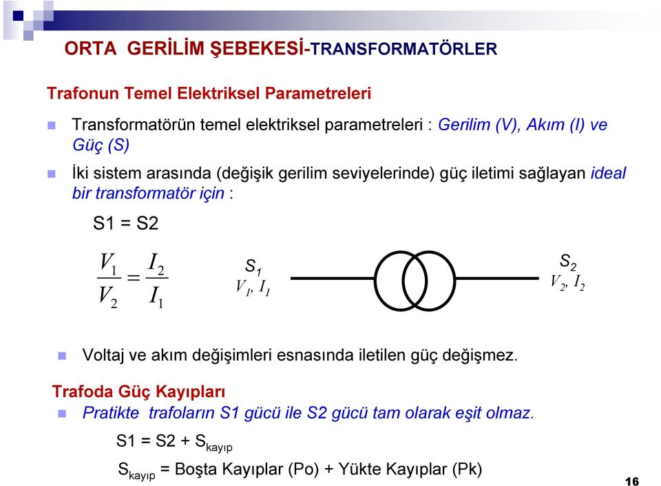 için : S1 = S2 V1 V 2 I I 2 1 S 1 V 1, I 1 S 2 V 2, I 2 Voltaj ve akım değişimleri esnasında iletilen güç değişmez.