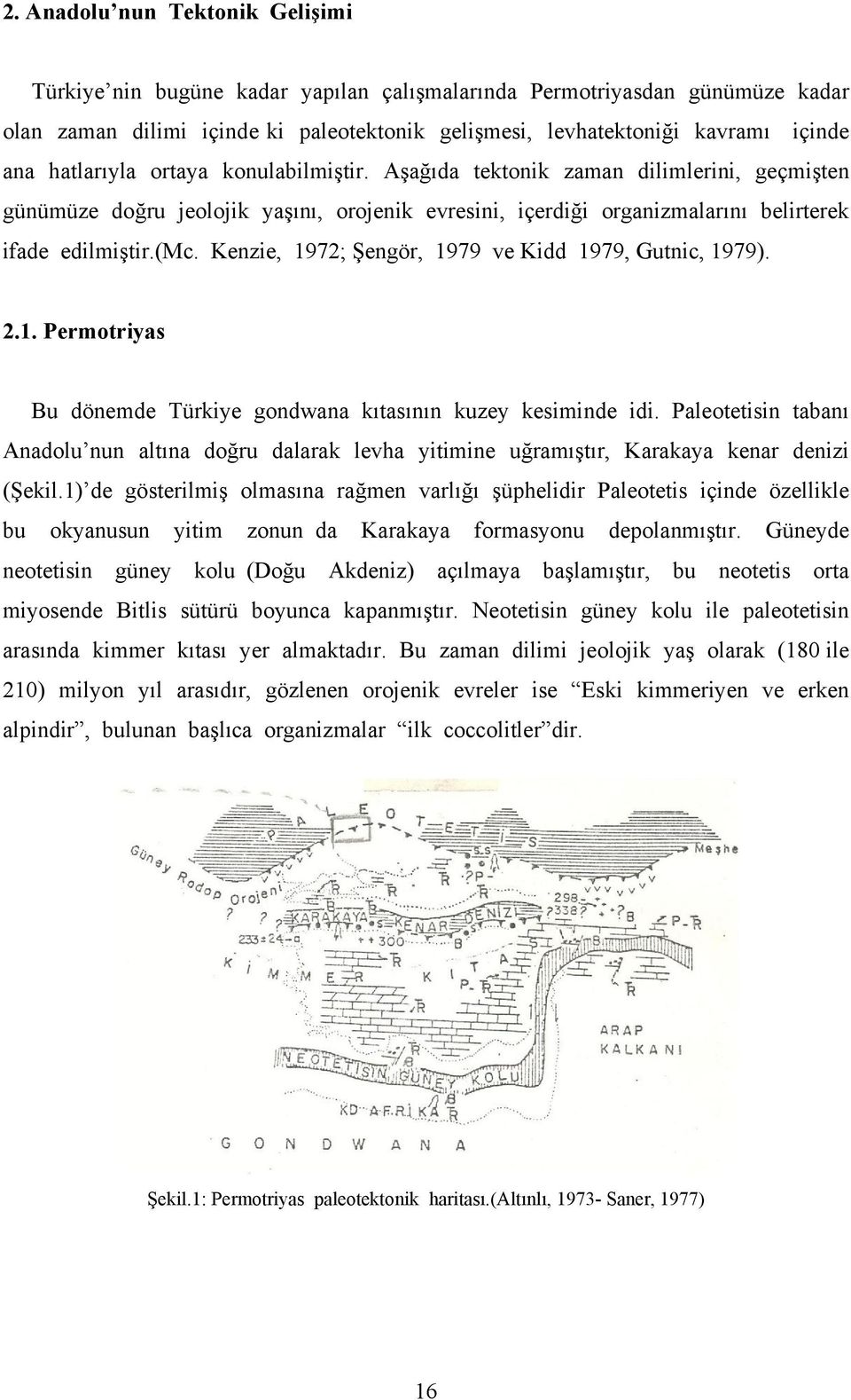 Kenzie, 1972; Şengör, 1979 ve Kidd 1979, Gutnic, 1979). 2.1. Permotriyas Bu dönemde Türkiye gondwana kıtasının kuzey kesiminde idi.