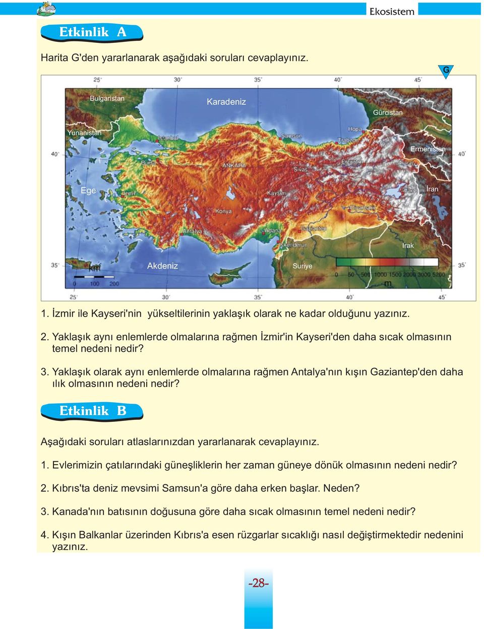 Yaklaşık olarak aynı enlemlerde olmalarına rağmen Antalya'nın kışın Gaziantep'den daha ılık olmasının nedeni nedir? Etkinlik B Aşağıdaki soruları atlaslarınızdan yararlanarak cevaplayınız. 1.