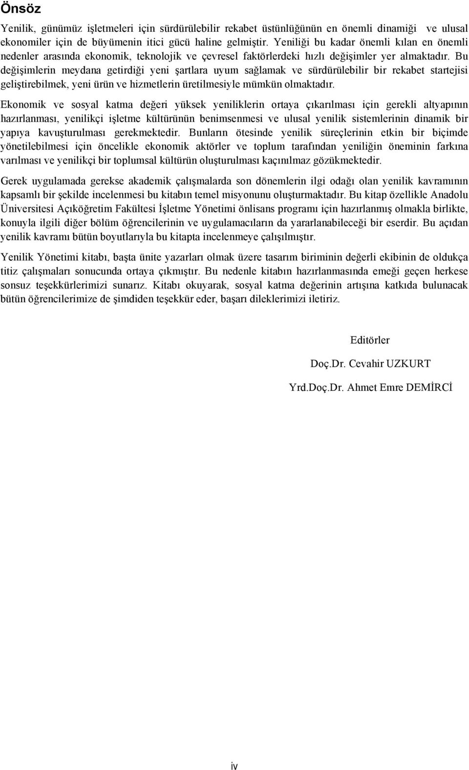 Bu değişimlerin meydana getirdiği yeni şartlara uyum sağlamak ve sürdürülebilir bir rekabet startejisi geliştirebilmek, yeni ürün ve hizmetlerin üretilmesiyle mümkün olmaktadır.