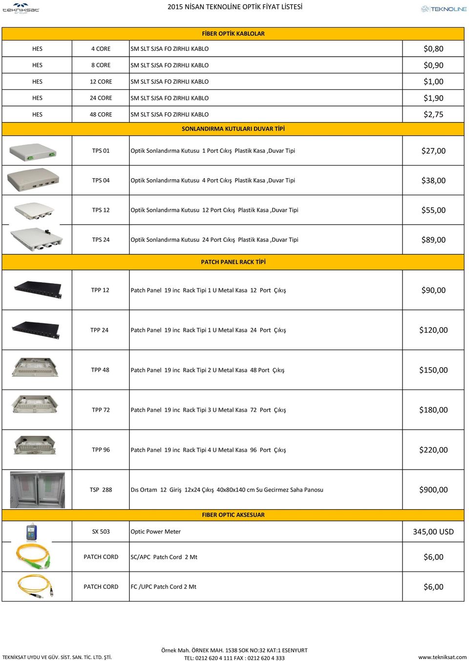 Cıkış Plastik Kasa,Duvar Tipi $38,00 TPS 12 Optik Sonlandırma Kutusu 12 Port Cıkış Plastik Kasa,Duvar Tipi $55,00 TPS 24 Optik Sonlandırma Kutusu 24 Port Cıkış Plastik Kasa,Duvar Tipi $89,00 PATCH