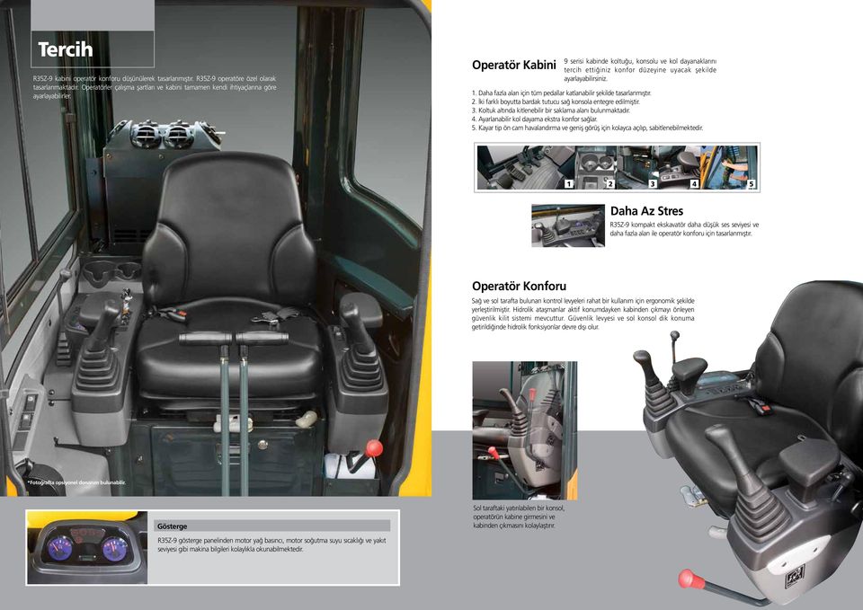 Operatör Kabini 9 serisi kabinde koltuğu, konsolu ve kol dayanaklarını tercih ettiğiniz konfor düzeyine uyacak şekilde ayarlayabilirsiniz. 1.