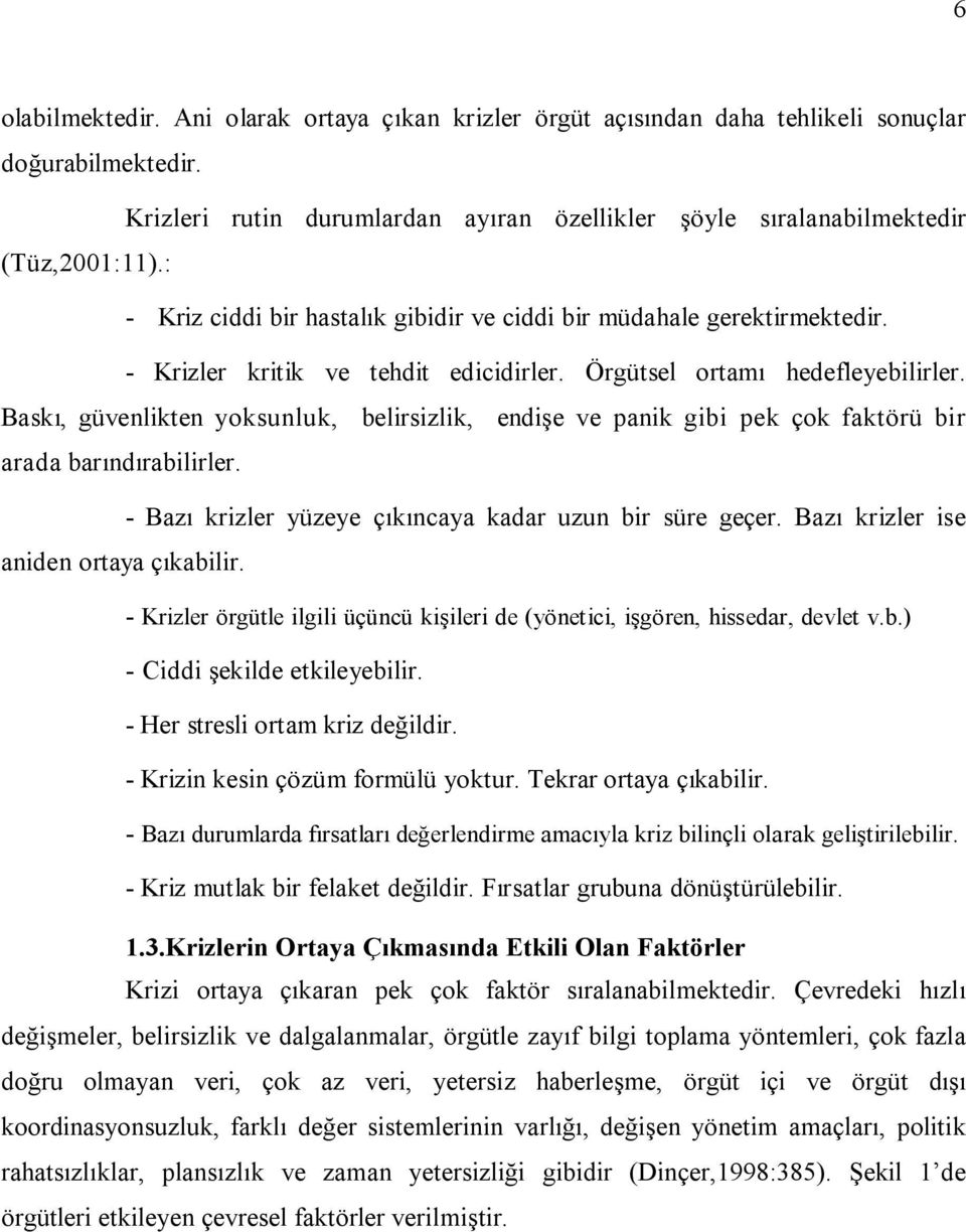 Baskı, güvenlikten yoksunluk, belirsizlik, endişe ve panik gibi pek çok faktörü bir arada barındırabilirler. - Bazı krizler yüzeye çıkıncaya kadar uzun bir süre geçer.