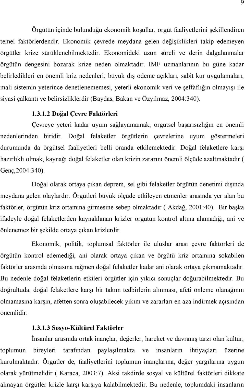 IMF uzmanlarının bu güne kadar belirledikleri en önemli kriz nedenleri; büyük dış ödeme açıkları, sabit kur uygulamaları, mali sistemin yeterince denetlenememesi, yeterli ekonomik veri ve şeffaflığın