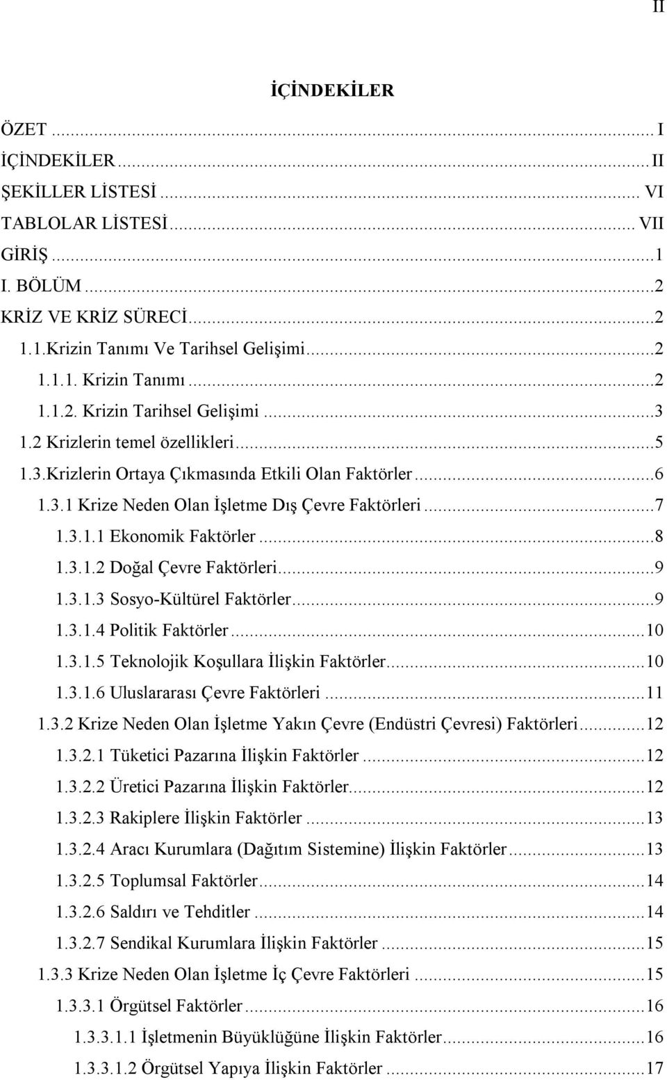 ..8 1.3.1.2 Doğal Çevre Faktörleri...9 1.3.1.3 Sosyo-Kültürel Faktörler...9 1.3.1.4 Politik Faktörler... 10 1.3.1.5 Teknolojik Koşullara İlişkin Faktörler... 10 1.3.1.6 Uluslararası Çevre Faktörleri.