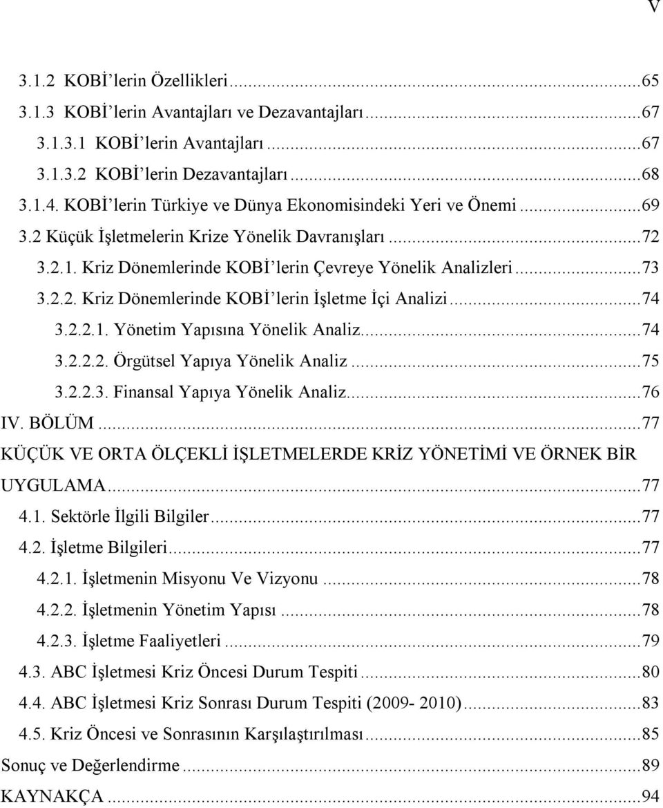 .. 74 3.2.2.1. Yönetim Yapısına Yönelik Analiz... 74 3.2.2.2. Örgütsel Yapıya Yönelik Analiz... 75 3.2.2.3. Finansal Yapıya Yönelik Analiz... 76 IV. BÖLÜM.